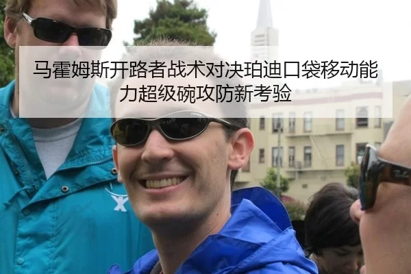 马霍姆斯开路者战术对决珀迪口袋移动能力超级碗攻防新考验