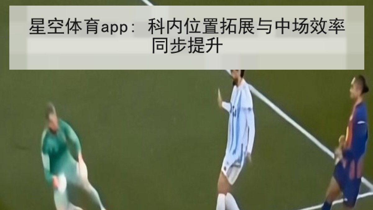 星空体育app: 科内位置拓展与中场效率同步提升 星空体育app: 科内位置拓展与中场效率同步提升